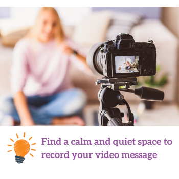 Find a calm and quiet space to record your message